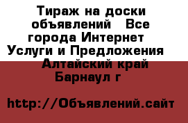 Тираж на доски объявлений - Все города Интернет » Услуги и Предложения   . Алтайский край,Барнаул г.